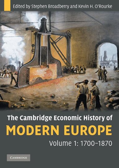 Stephen Broadberry, Kevin H. O'Rourke - The Cambridge Economic History of Modern Europe: Volume 1, 1700-1870, Häftad