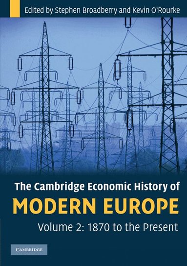 Stephen Broadberry, Kevin H. O'Rourke - The Cambridge Economic History of Modern Europe: Volume 2, 1870 to the Present, Häftad