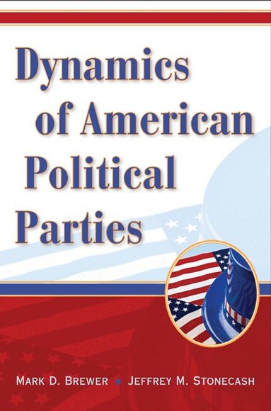 Mark D. Brewer, Jeffrey M. Stonecash - Dynamics of American Political Parties, Häftad