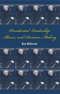 bokomslag Presidential Leadership, Illness, and Decision Making