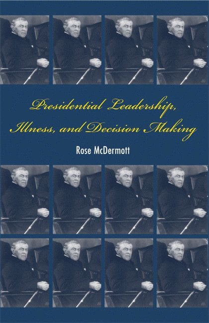 Presidential Leadership, Illness, and Decision Making 1