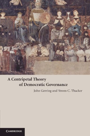 John Gerring, Strom C. Thacker - A Centripetal Theory of Democratic Governance, Häftad
