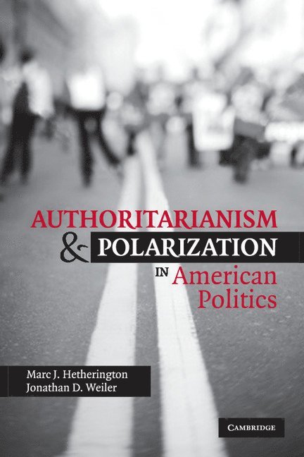 Marc J. Hetherington, Jonathan D. Weiler, Tennessee) Hetherington, Marc J. (Professor, Vanderbilt University, Chapel Hill) Weiler, Jonathan D. (Professor, University of North Carolina - Authoritarianism and Polarization in American Politics, Häftad