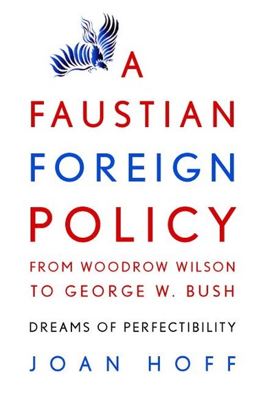 bokomslag A Faustian Foreign Policy from Woodrow Wilson to George W. Bush