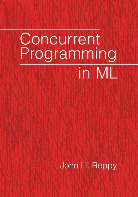 John H. Reppy, John H. (University of Chicago) Reppy, Reppy John H. - Concurrent Programming in ML, Häftad