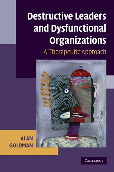 Alan Goldman - Destructive Leaders and Dysfunctional Organizations, Häftad