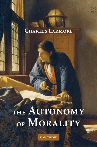 Charles Larmore - The Autonomy of Morality, Häftad