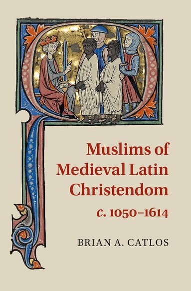Brian A. Catlos - Muslims of Medieval Latin Christendom, c.1050-1614, Häftad