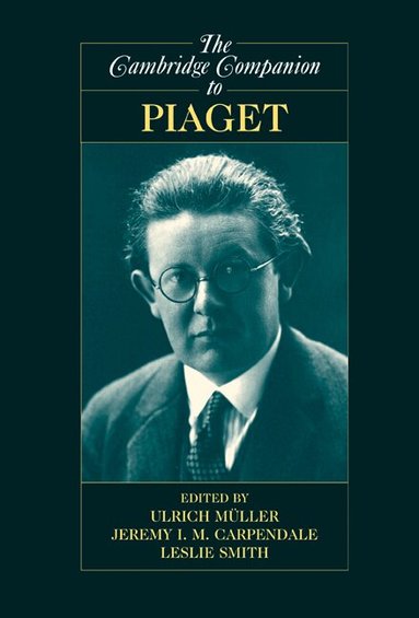 Ulrich Müller, Jeremy I. M. Carpendale, Leslie Smith - The Cambridge Companion to Piaget, Häftad