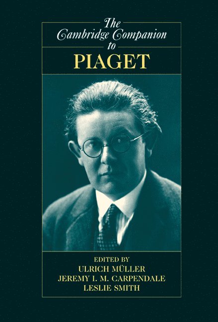 Ulrich Müller, Jeremy I. M. Carpendale, Leslie Smith, British Columbia) Muller, Ulrich, PhD (University of Victoria, British Columbia) Carpendale, Jeremy I. M. (Simon Fraser University, Leslie (Lancaster University) Smith - Cambridge Companion to Piaget, Häftad
