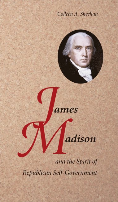 James Madison and the Spirit of Republican Self-Government 1