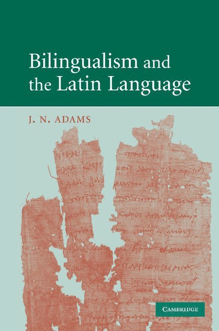 Oxford) Adams, J. N. (All Souls College, J. N. Adams - Bilingualism and the Latin Language, Häftad
