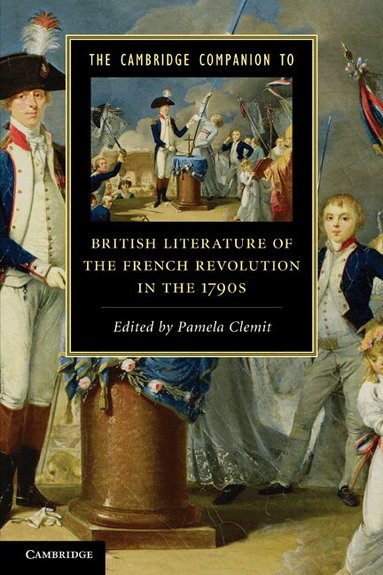 Pamela Clemit - The Cambridge Companion to British Literature of the French Revolution in the 1790s, Häftad