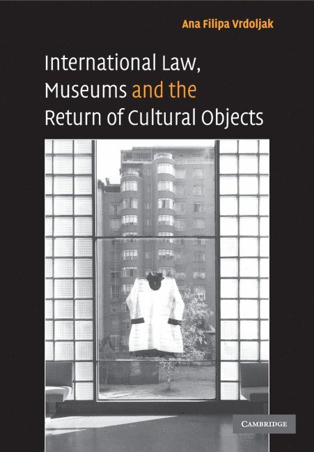 International Law, Museums and the Return of Cultural Objects 1