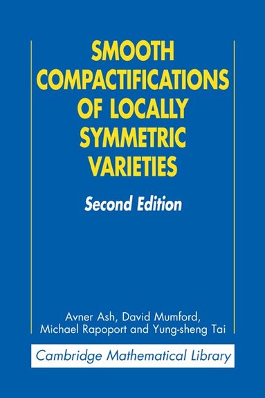 Avner Ash, David Mumford, Michael Rapoport, Yung-sheng Tai - Smooth Compactifications of Locally Symmetric Varieties, Häftad