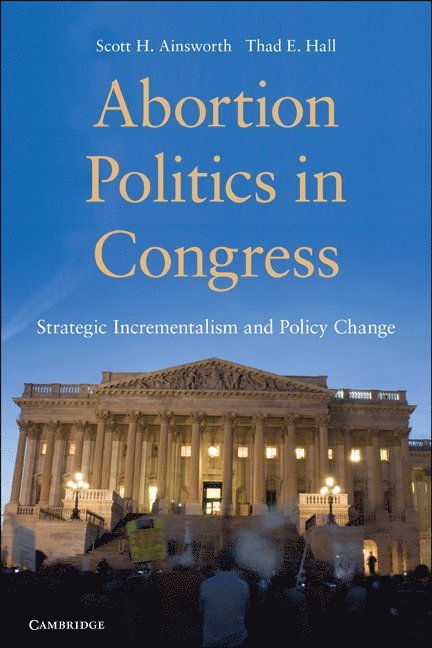 Scott H. Ainsworth, Thad E. Hall, Scott H. (University of Georgia) Ainsworth, Thad E. (University of Utah) Hall - Abortion Politics in Congress, Häftad