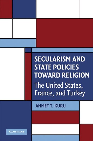 Ahmet T. Kuru - Secularism and State Policies toward Religion, Häftad