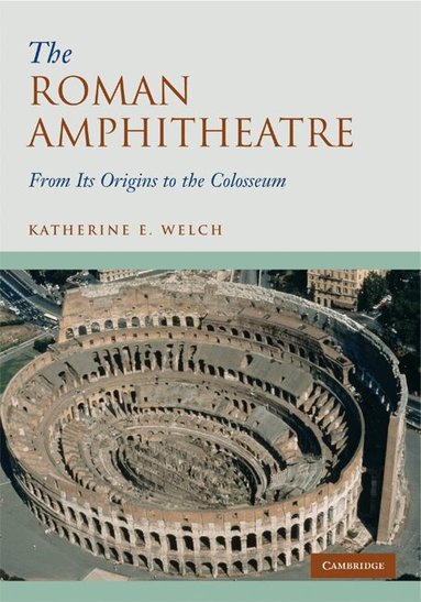 Katherine E. Welch - The Roman Amphitheatre, Häftad