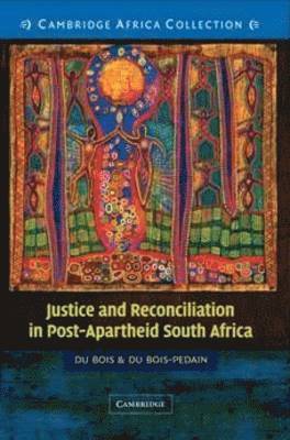Justice and Reconciliation in Post-Apartheid South Africa South African Edition 1