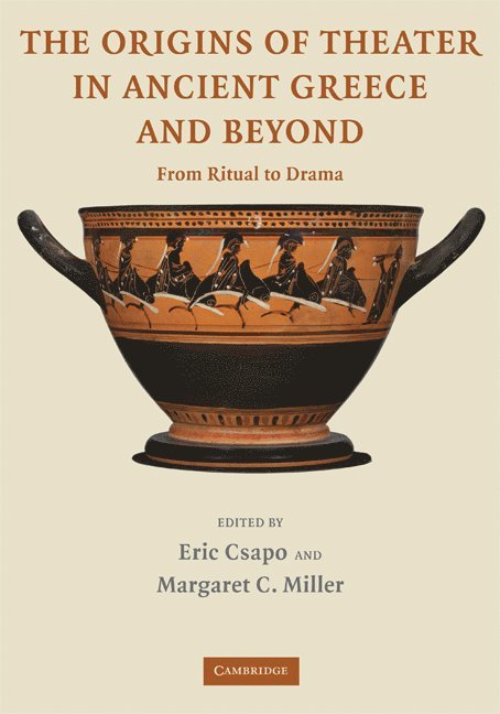 Eric (University of Toronto) Csapo, Margaret C. (University of Toronto) Miller, Eric Csapo, Margaret C. Miller - The Origins of Theater in Ancient Greece and Beyond, Häftad