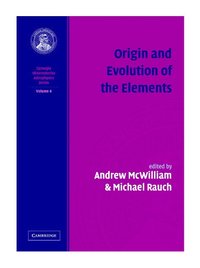bokomslag Origin and Evolution of the Elements: Volume 4, Carnegie Observatories Astrophysics Series