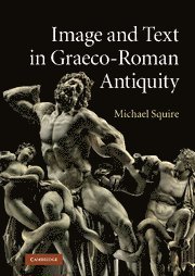 Michael Squire - Image and Text in Graeco-Roman Antiquity, Inbunden
