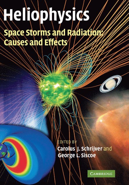 Carolus J. Schrijver, George L. (Boston University) Siscoe, George L. Siscoe - Heliophysics: Space Storms and Radiation: Causes and Effects, Inbunden