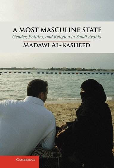 Madawi Al-Rasheed - A Most Masculine State, Inbunden