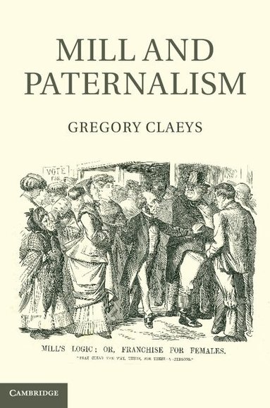Gregory Claeys - Mill and Paternalism, Inbunden