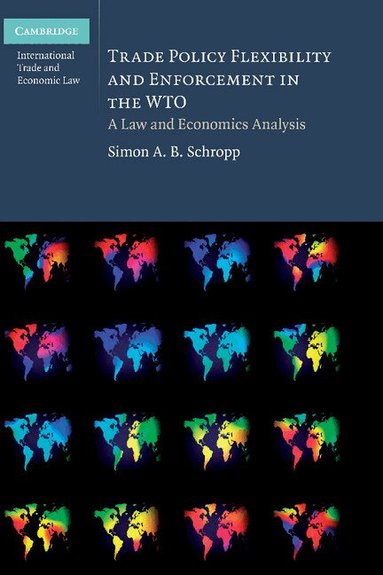 Simon A. B. Schropp - Trade Policy Flexibility and Enforcement in the WTO, Inbunden