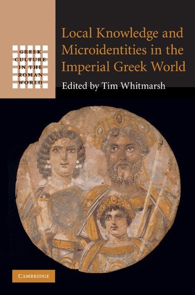 Tim Whitmarsh - Local Knowledge and Microidentities in the Imperial Greek World, Inbunden