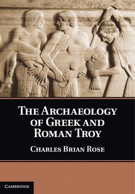 The Archaeology of Greek and Roman Troy 1