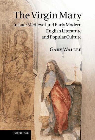 Gary Waller - The Virgin Mary in Late Medieval and Early Modern English Literature and Popular Culture, Inbunden