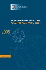 World Trade Organization, World Trade Organization, - Dispute Settlement Reports 2008: Volume 19, Pages 7759-8220, Inbunden