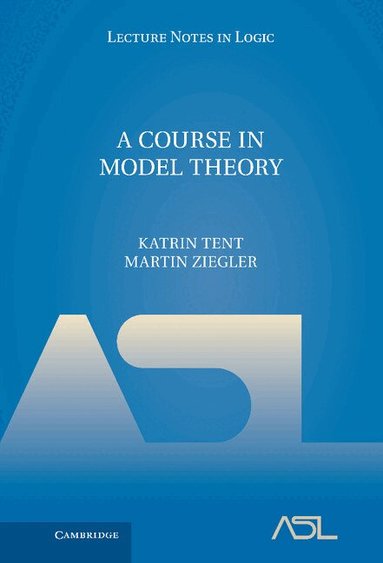 Katrin Tent, Martin Ziegler - A Course in Model Theory, Inbunden