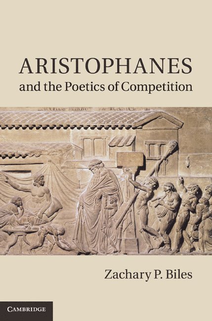 Zachary P. Biles, Pennsylvania) Biles, Zachary P. (Franklin and Marshall College - Aristophanes and the Poetics of Competition, Inbunden