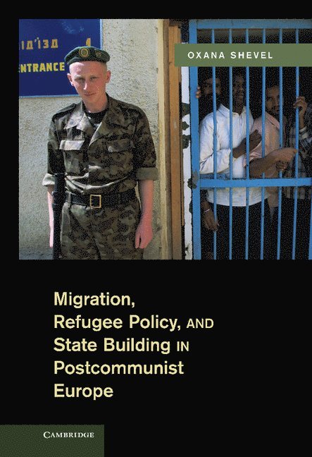 Oxana Shevel, Massachusetts) Shevel, Oxana (Tufts University - Migration, Refugee Policy, and State Building in Postcommunist Europe, Inbunden