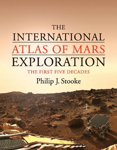 bokomslag The International Atlas of Mars Exploration: Volume 1, 1953 to 2003