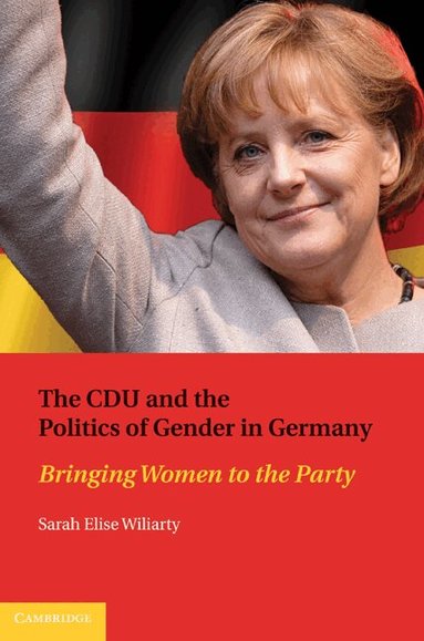 Sarah Elise Wiliarty - The CDU and the Politics of Gender in Germany, Inbunden