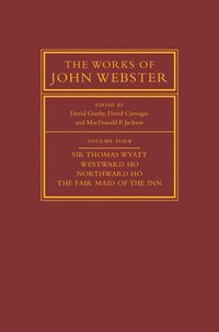 bokomslag The Works of John Webster: Volume 4, Sir Thomas Wyatt, Westward Ho, Northward Ho, The Fair Maid of the Inn