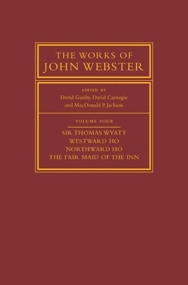 bokomslag The Works of John Webster: Volume 4, Sir Thomas Wyatt, Westward Ho, Northward Ho, The Fair Maid of the Inn