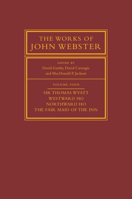 The Works of John Webster: Volume 4, Sir Thomas Wyatt, Westward Ho, Northward Ho, The Fair Maid of the Inn 1