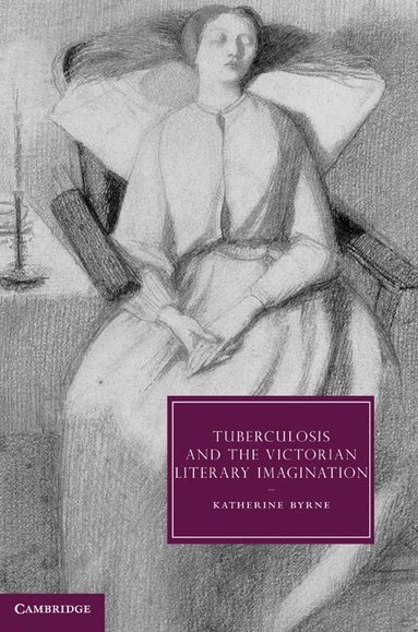 Katherine Byrne - Tuberculosis and the Victorian Literary Imagination, Inbunden