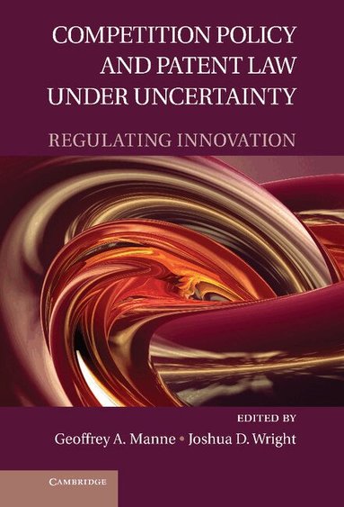 Geoffrey A. Manne, Joshua D. Wright - Competition Policy and Patent Law under Uncertainty, Inbunden