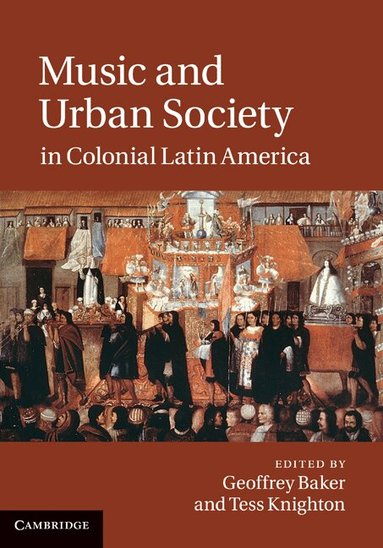 Geoffrey Baker, Tess Knighton - Music and Urban Society in Colonial Latin America, Inbunden