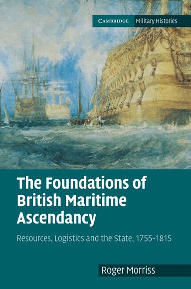 Roger Morriss - The Foundations of British Maritime Ascendancy, Inbunden