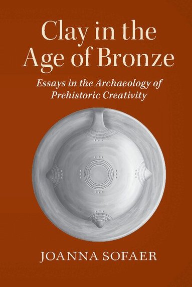 Joanna Sofaer - Clay in the Age of Bronze, Inbunden