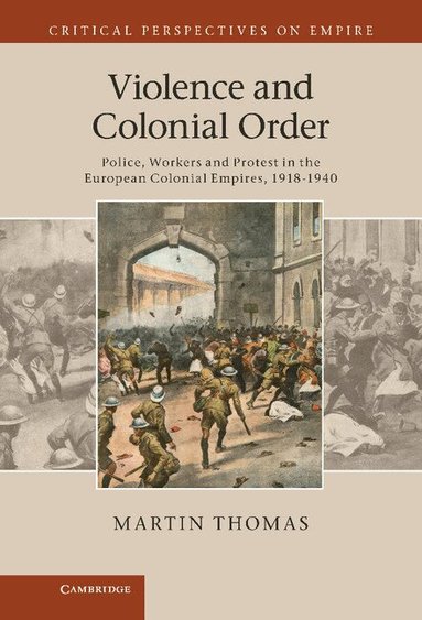 Martin Thomas - Violence and Colonial Order, Inbunden
