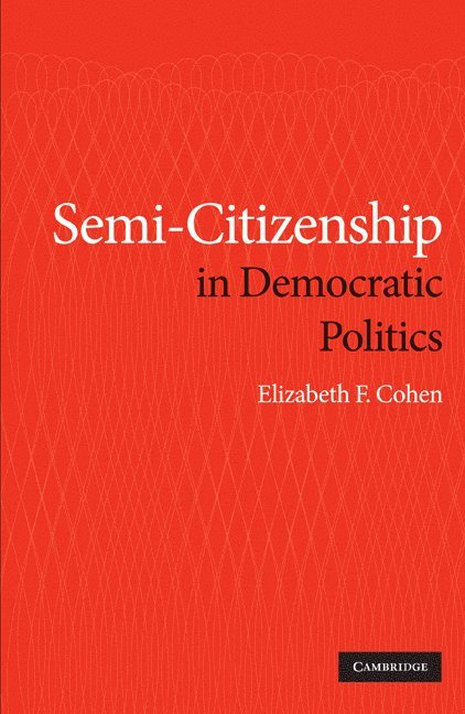 Elizabeth F. Cohen, New York) Cohen, Elizabeth F. (Syracuse University - Semi-Citizenship in Democratic Politics, Inbunden