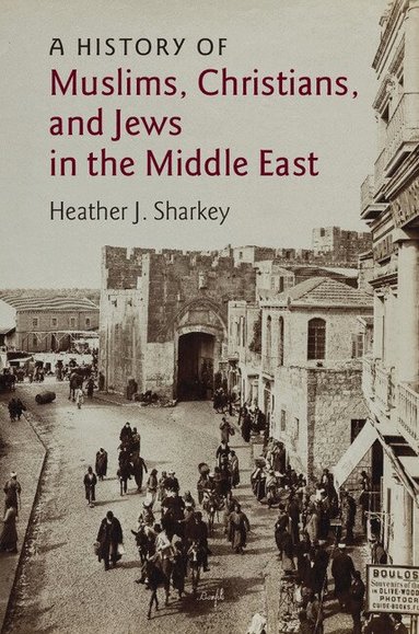 Heather J. Sharkey - A History of Muslims, Christians, and Jews in the Middle East, Inbunden